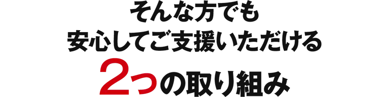 そんな方でも安心してご支援いただける２つの取り組み
