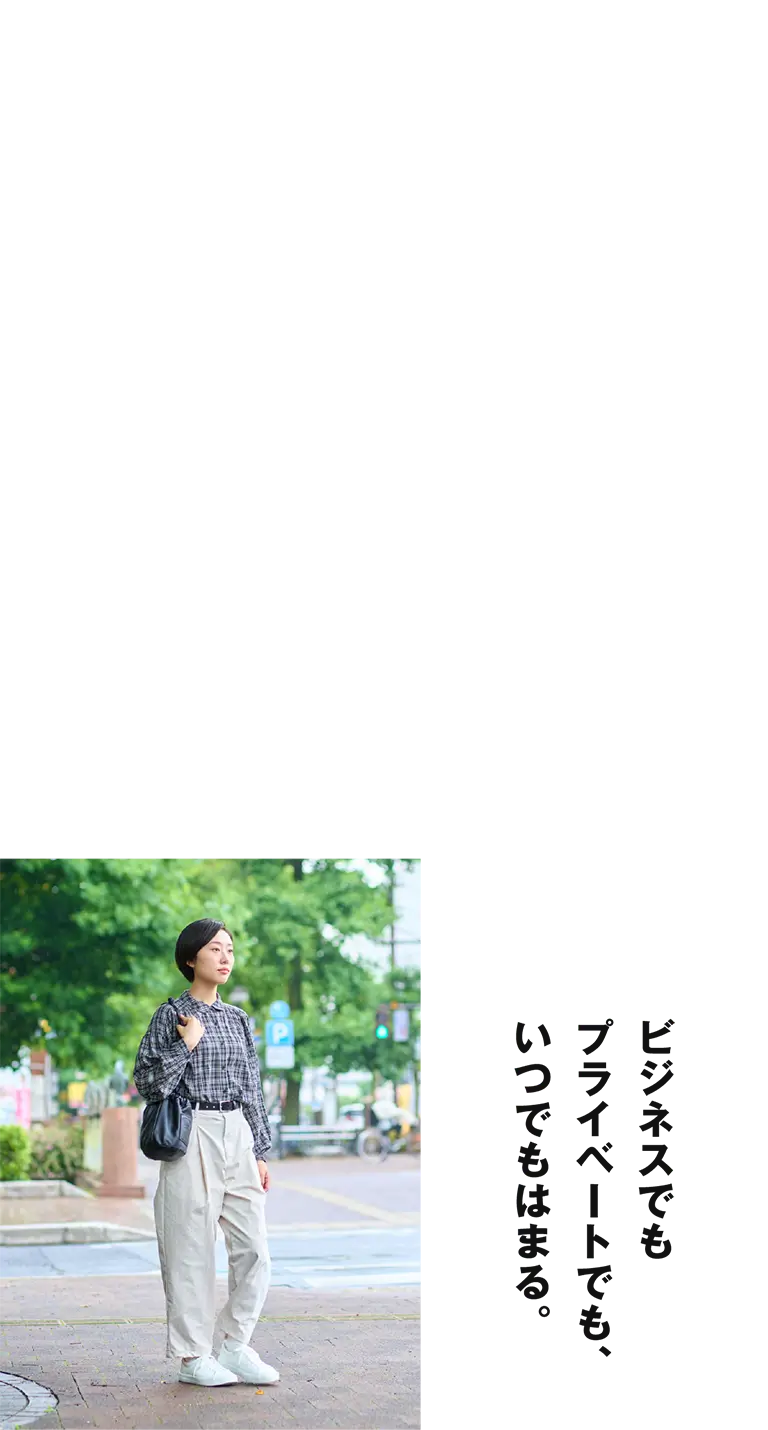 ビジネスでもプライベートでも、いつでもはまる。